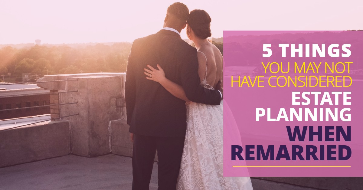 5ThingsYouMayNotHaveConsideredEstatePlanningWhenRemarried-Michael-Huguelet