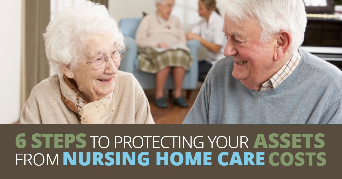 6-STEPS-TO-PROTECTING-YOUR-ASSETS-FROM-NURSING-HOME-CARE-COSTS_6-STEPS-TO-PROTECTING-YOUR-ASSETS-FROM-NURSING-HOME-CARE-COSTS-Michael-Huguelet