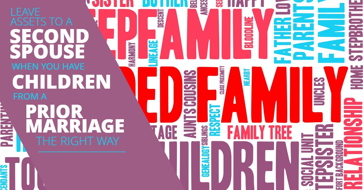 LEAVE-ASSETS-TO-A-SECOND-SPOUSE-WHEN-YOU-HAVE-CHILDREN-FROM-A-PRIOR-MARRIAGE-THE-RIGHT-WAY-MichaelHuguelet